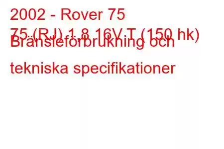 2002 - Rover 75
75 (RJ) 1,8 16V T (150 hk) Bränsleförbrukning och tekniska specifikationer