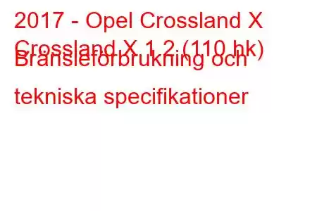 2017 - Opel Crossland X
Crossland X 1.2 (110 hk) Bränsleförbrukning och tekniska specifikationer