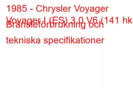 1985 - Chrysler Voyager
Voyager I (ES) 3.0 V6 (141 hk) Bränsleförbrukning och tekniska specifikationer