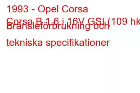 1993 - Opel Corsa
Corsa B 1.6 i 16V GSI (109 hk) Bränsleförbrukning och tekniska specifikationer