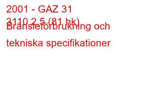 2001 - GAZ 31
3110 2,5 (81 hk) Bränsleförbrukning och tekniska specifikationer