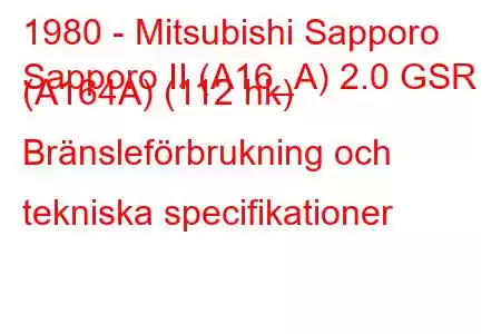 1980 - Mitsubishi Sapporo
Sapporo II (A16_A) 2.0 GSR (A164A) (112 hk) Bränsleförbrukning och tekniska specifikationer