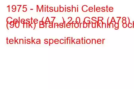 1975 - Mitsubishi Celeste
Celeste (A7_) 2.0 GSR (A78) (90 hk) Bränsleförbrukning och tekniska specifikationer