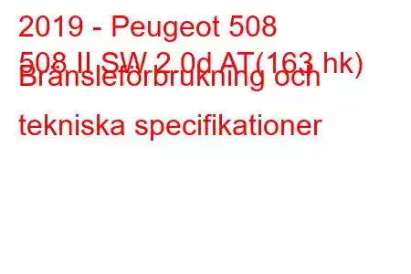 2019 - Peugeot 508
508 II SW 2.0d AT(163 hk) Bränsleförbrukning och tekniska specifikationer