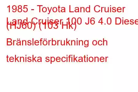 1985 - Toyota Land Cruiser
Land Cruiser 100 J6 4.0 Diesel (HJ60) (103 Hk) Bränsleförbrukning och tekniska specifikationer