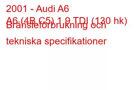 2001 - Audi A6
A6 (4B,C5) 1,9 TDI (130 hk) Bränsleförbrukning och tekniska specifikationer