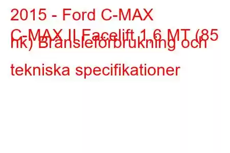 2015 - Ford C-MAX
C-MAX II Facelift 1,6 MT (85 hk) Bränsleförbrukning och tekniska specifikationer