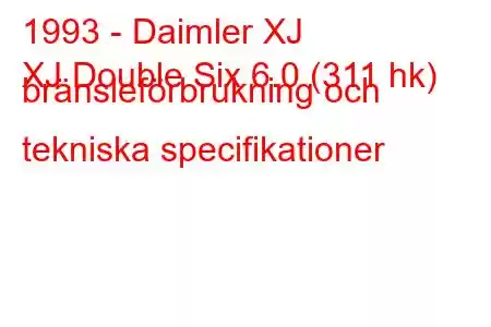 1993 - Daimler XJ
XJ Double Six 6.0 (311 hk) bränsleförbrukning och tekniska specifikationer