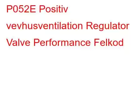 P052E Positiv vevhusventilation Regulator Valve Performance Felkod