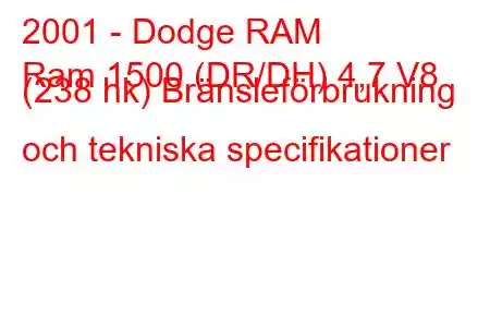 2001 - Dodge RAM
Ram 1500 (DR/DH) 4,7 V8 (238 hk) Bränsleförbrukning och tekniska specifikationer