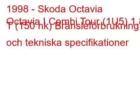 1998 - Skoda Octavia
Octavia I Combi Tour (1U5) 1,8 T (150 hk) Bränsleförbrukning och tekniska specifikationer