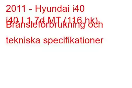 2011 - Hyundai i40
i40 I 1.7d MT (116 hk) Bränsleförbrukning och tekniska specifikationer