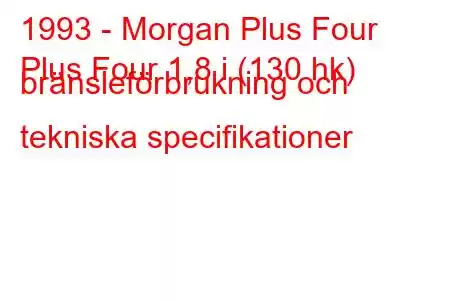 1993 - Morgan Plus Four
Plus Four 1,8 i (130 hk) bränsleförbrukning och tekniska specifikationer