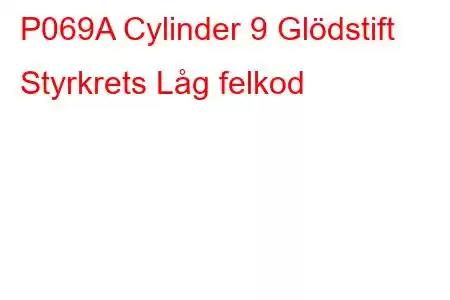 P069A Cylinder 9 Glödstift Styrkrets Låg felkod