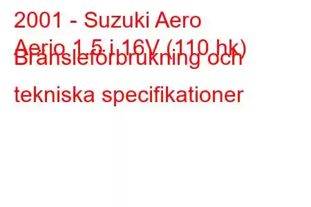 2001 - Suzuki Aero
Aerio 1.5 i 16V (110 hk) Bränsleförbrukning och tekniska specifikationer