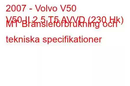 2007 - Volvo V50
V50 II 2.5 T5 AVVD (230 Hk) MT Bränsleförbrukning och tekniska specifikationer