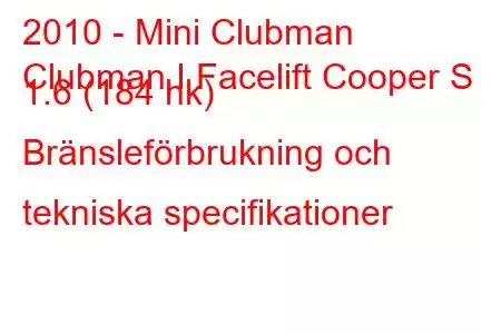 2010 - Mini Clubman
Clubman I Facelift Cooper S 1.6 (184 hk) Bränsleförbrukning och tekniska specifikationer