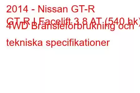 2014 - Nissan GT-R
GT-R I Facelift 3.8 AT (540 hk) 4WD Bränsleförbrukning och tekniska specifikationer