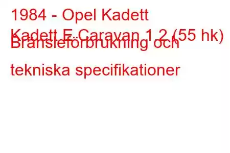 1984 - Opel Kadett
Kadett E Caravan 1.2 (55 hk) Bränsleförbrukning och tekniska specifikationer