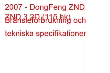 2007 - DongFeng ZND
ZND 3.2D (115 hk) Bränsleförbrukning och tekniska specifikationer