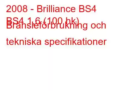 2008 - Brilliance BS4
BS4 1,6 (100 hk) Bränsleförbrukning och tekniska specifikationer