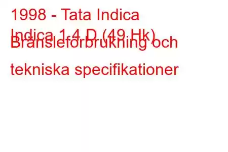 1998 - Tata Indica
Indica 1.4 D (49 Hk) Bränsleförbrukning och tekniska specifikationer