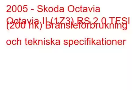 2005 - Skoda Octavia
Octavia II (1Z3) RS 2.0 TFSI (200 hk) Bränsleförbrukning och tekniska specifikationer