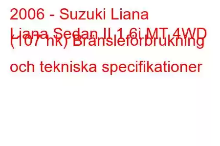 2006 - Suzuki Liana
Liana Sedan II 1.6i MT 4WD (107 hk) Bränsleförbrukning och tekniska specifikationer