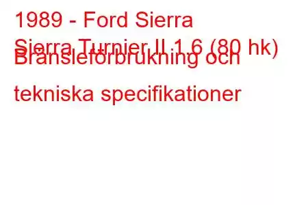 1989 - Ford Sierra
Sierra Turnier II 1.6 (80 hk) Bränsleförbrukning och tekniska specifikationer