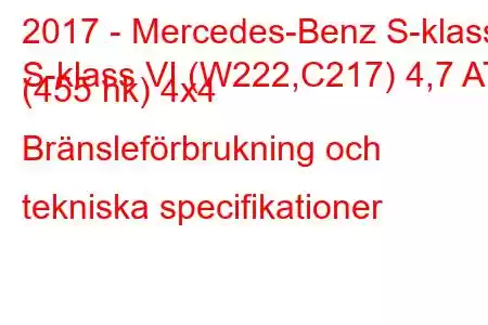 2017 - Mercedes-Benz S-klass
S-klass VI (W222,C217) 4,7 AT (455 hk) 4x4 Bränsleförbrukning och tekniska specifikationer