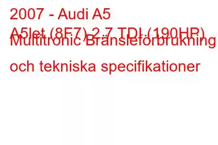 2007 - Audi A5
A5let (8F7) 2.7 TDI (190HP) Multitronic Bränsleförbrukning och tekniska specifikationer