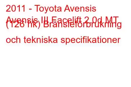 2011 - Toyota Avensis
Avensis III Facelift 2.0d MT (126 hk) Bränsleförbrukning och tekniska specifikationer