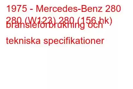 1975 - Mercedes-Benz 280
280 (W123) 280 (156 hk) bränsleförbrukning och tekniska specifikationer