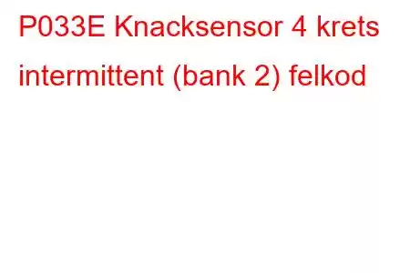 P033E Knacksensor 4 krets intermittent (bank 2) felkod