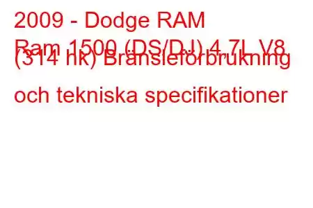 2009 - Dodge RAM
Ram 1500 (DS/DJ) 4,7L V8 (314 hk) Bränsleförbrukning och tekniska specifikationer