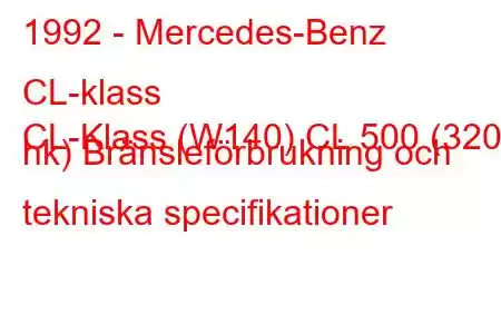 1992 - Mercedes-Benz CL-klass
CL-Klass (W140) CL 500 (320 hk) Bränsleförbrukning och tekniska specifikationer