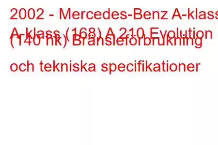 2002 - Mercedes-Benz A-klass
A-klass (168) A 210 Evolution (140 hk) Bränsleförbrukning och tekniska specifikationer