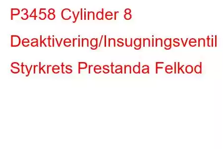 P3458 Cylinder 8 Deaktivering/Insugningsventil Styrkrets Prestanda Felkod