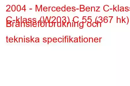 2004 - Mercedes-Benz C-klass
C-klass (W203) C 55 (367 hk) Bränsleförbrukning och tekniska specifikationer