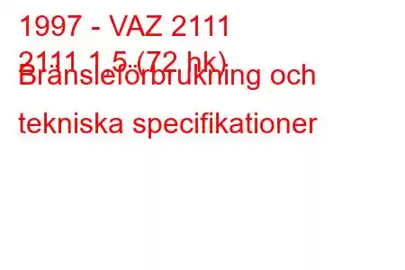 1997 - VAZ 2111
2111 1,5 (72 hk) Bränsleförbrukning och tekniska specifikationer