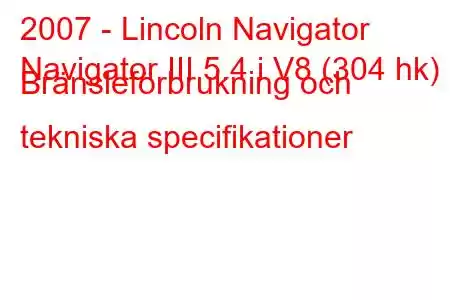 2007 - Lincoln Navigator
Navigator III 5.4 i V8 (304 hk) Bränsleförbrukning och tekniska specifikationer