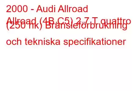 2000 - Audi Allroad
Allroad (4B,C5) 2,7 T quattro (250 hk) Bränsleförbrukning och tekniska specifikationer