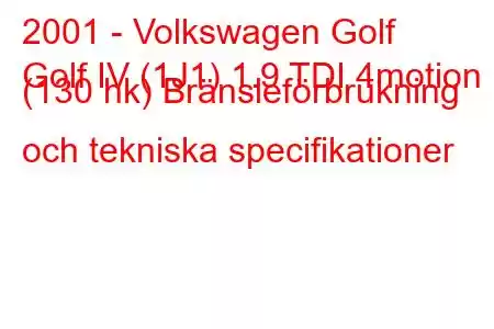 2001 - Volkswagen Golf
Golf IV (1J1) 1.9 TDI 4motion (130 hk) Bränsleförbrukning och tekniska specifikationer