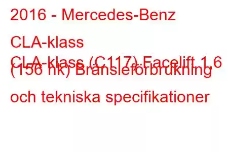 2016 - Mercedes-Benz CLA-klass
CLA-klass (C117) Facelift 1,6 (156 hk) Bränsleförbrukning och tekniska specifikationer