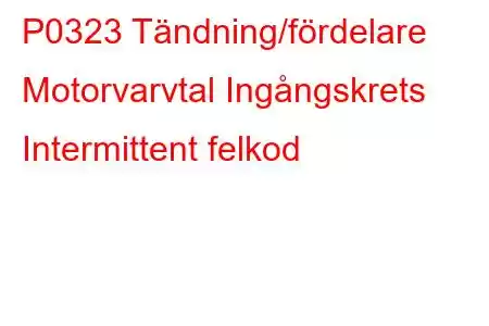 P0323 Tändning/fördelare Motorvarvtal Ingångskrets Intermittent felkod