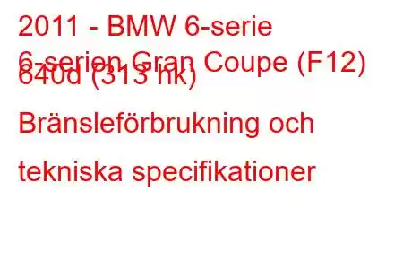 2011 - BMW 6-serie
6-serien Gran Coupe (F12) 640d (313 hk) Bränsleförbrukning och tekniska specifikationer