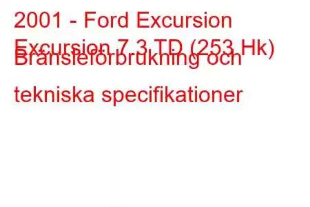 2001 - Ford Excursion
Excursion 7.3 TD (253 Hk) Bränsleförbrukning och tekniska specifikationer