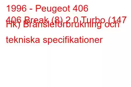 1996 - Peugeot 406
406 Break (8) 2.0 Turbo (147 Hk) Bränsleförbrukning och tekniska specifikationer