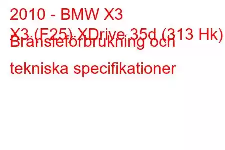 2010 - BMW X3
X3 (F25) XDrive 35d (313 Hk) Bränsleförbrukning och tekniska specifikationer