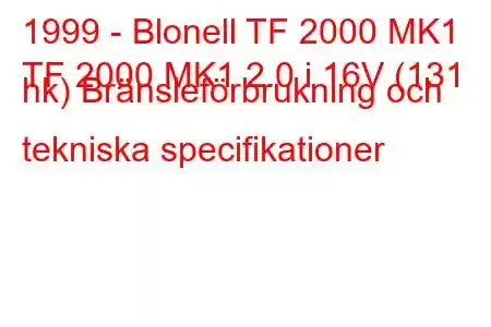 1999 - Blonell TF 2000 MK1
TF 2000 MK1 2.0 i 16V (131 hk) Bränsleförbrukning och tekniska specifikationer